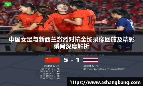 中国女足与新西兰激烈对抗全场录像回放及精彩瞬间深度解析